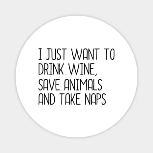 I Just Want To Drink Wine, Save Animals And Take Naps Magnet